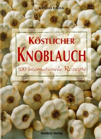Kauka, Mascha Köstlicher Knoblauch: 100 internationale Gerichte
