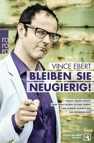 Ebert, Vince Bleiben Sie neugierig!: Macht sauer lustig? Darf man gelben Schnee essen? Und andere Fragen aus der Wissenschaft