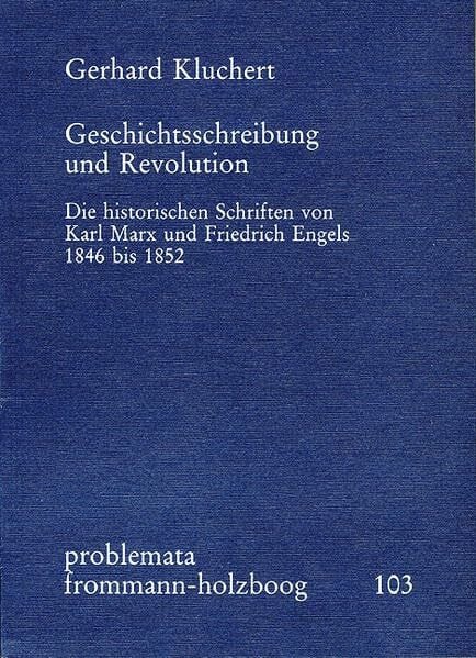 Kluchert, Gerhard Geschichtsschreibung und Revolution: Die historische Schriften von Karl Marx und Friedrich Engels 1846 bis 1852 (problemata, Band 103)