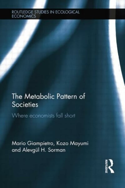 Mayumi, Kozo The Metabolic Pattern of Societies: Where Economists Fall Short (Routledge Studies in Ecological Economics, 15, Band 15)