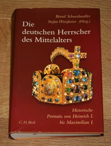 Weinfurter, Stefan Die deutschen Herrscher des Mittelalters: Historische Portraits von Heinrich I. bis Maximilian I. (919-1519)