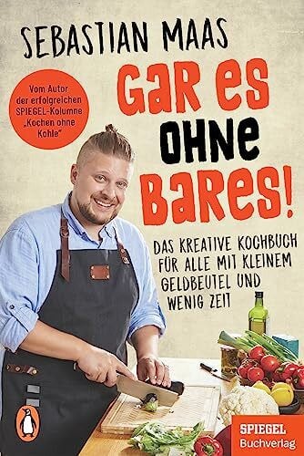 Maas, Sebastian Gar es ohne Bares!: Das kreative Kochbuch für alle mit kleinem Geldbeutel und wenig Zeit - Vom Autor der erfolgreichen SPIEGEL-Kolumne „Kochen ohne Kohle“ - Ein SPIEGEL-Buch