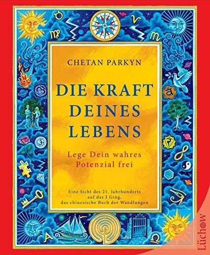 Parkyn, Chetan Die Kraft Deines Lebens: Eine Sicht des 21. Jahrhunderts auf das I Ging, das chinesische Buch der Wandlungen
