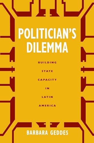 Geddes, Barbara Politician's Dilemma: Building State Capacity in Latin America (California Series on Social Choice and Political Economy, No.25) (California Series on Social Choice and Political Economy, 25, Band 25)