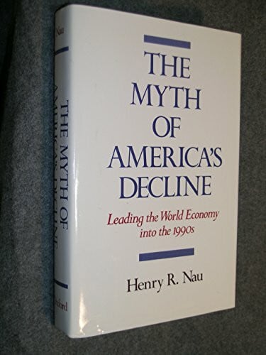 Nau, Henry R. The Myth of America's Decline: Leading the World Economy into the 1990's