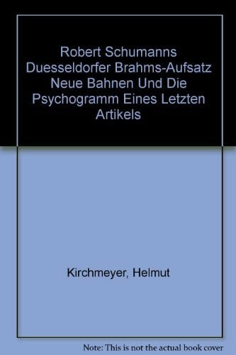 Kirchmeyer, H Robert Schumanns Duesseldorfer Brahms-Aufsatz Neue Bahnen Und Die Psychogramm Eines Letzten Artikels