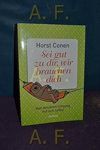 Horst, Conen Sei gut zu dir, wir brauchen dich. Vom besseren Umgang mit sich selbst