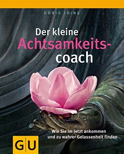 Iding, Doris Der kleine Achtsamkeitscoach: Wie Sie im Jetzt ankommen und zu wahrer Gelassenheit finden (Lebenshilfe)