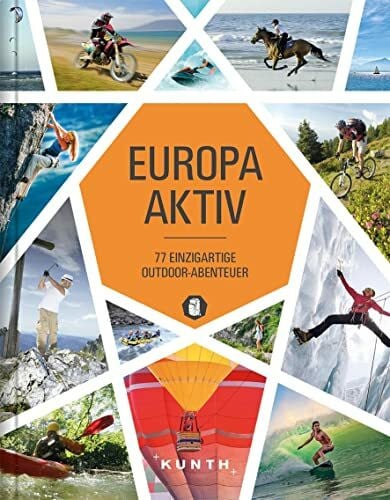 KUNTH Verlag Europa aktiv: 77 einzigartige Outdoor-Abenteuer (KUNTH Outdoor Abenteuer)