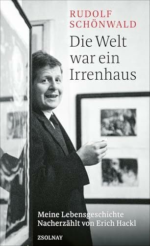Schönwald, Rudolf Die Welt war ein Irrenhaus: Meine Lebensgeschichte Nacherzählt von Erich Hackl