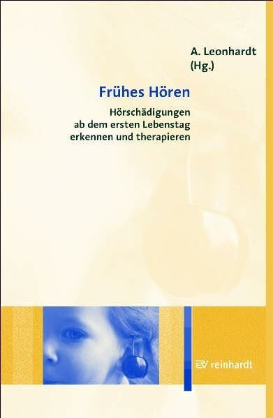 Leonhardt, Annette Frühes Hören: Hörschädigungen ab dem ersten Lebenstag erkennen und therapieren