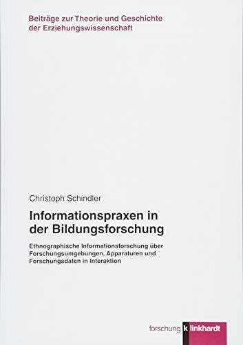 Christoph Schindler Informationspraxen in der Bildungsforschung: Ethnographische Informationsforschung über Forschungsumgebungen, Apparaturen und Forschungsdaten in ... ... und Geschichte der Erziehungswissenschaft)