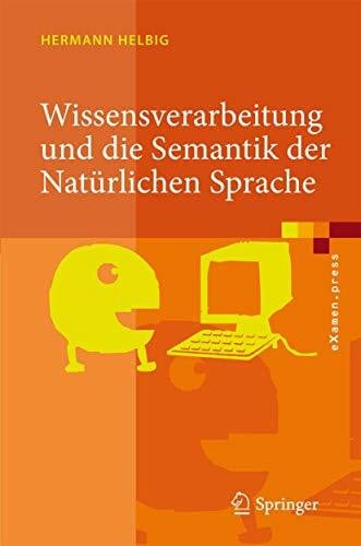 Helbig, Hermann Wissensverarbeitung und die Semantik der Natürlichen Sprache: Wissensrepräsentation mit MultiNet (eXamen.press)