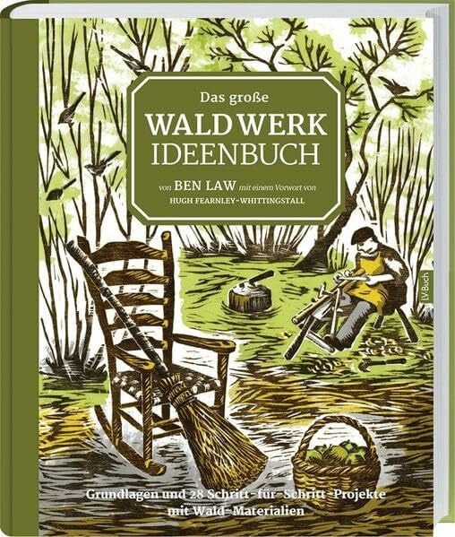 Ben, Law Das große Waldwerk Ideenbuch: Grundlagen und 28 Schritt-für-Schritt-Projekte mit Wald-Materialien