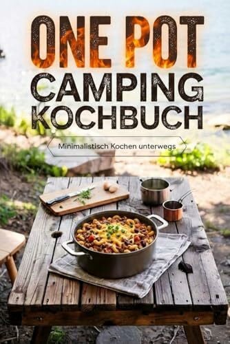 Tankura, Ayuka One Pot Camping Kochbuch - Minimalistisch kochen unterwegs: 1 Topf, 6 Zutaten, 10–20 Min. Einfache & leckere One-Pot-Rezepte mit wenig Abwasch - Inkl. Nährwertangaben