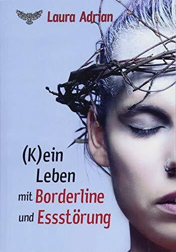 Laura Adrian (K)ein Leben mit Borderline und Essstörung