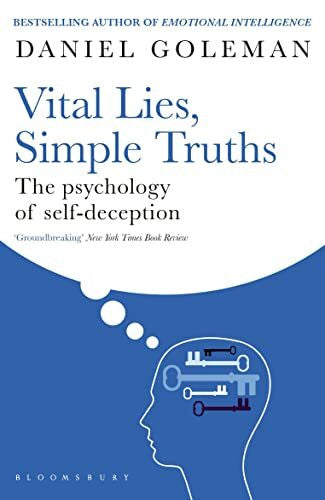 Goleman, Daniel Vital Lies, Simple Truths: The Psychology of Self-Deception