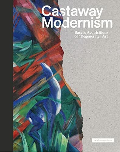 Pridgar, Harald Castaway Modernism: Basel’s Acquisitions of 'Degenerate' Art (Klassische Moderne)