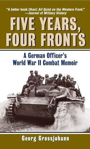 Grossjohann, Georg Five Years, Four Fronts: A German Officer's World War II Combat Memoir