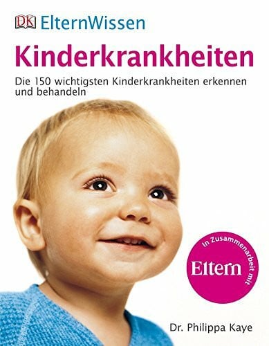 Kaye, Philippa ElternWissen. Kinderkrankheiten: Die 150 wichtigsten Kinderkrankheiten erkennen und behandeln: Die 150 wichtigsten Kinderkrankheiten erkennen und behandeln. In Zus.-Arb. m. Eltern
