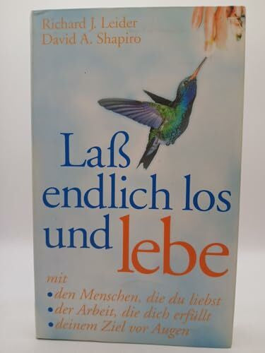 Leider Richard J. und David A. Shapiro Laß endlich los und lebe. mit den Menschen, die du liebst; der Arbeit, die dich erfüllt; deinem Ziel