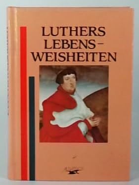 Luther, Martin Luthers Lebensweisheiten