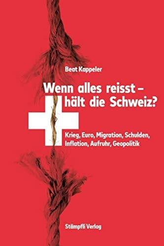 Kappeler, Beat Wenn alles reisst, hält die Schweiz?: Krieg, Euro, Migration, Schulden, Inflation, Aufruhr, Geopolitik