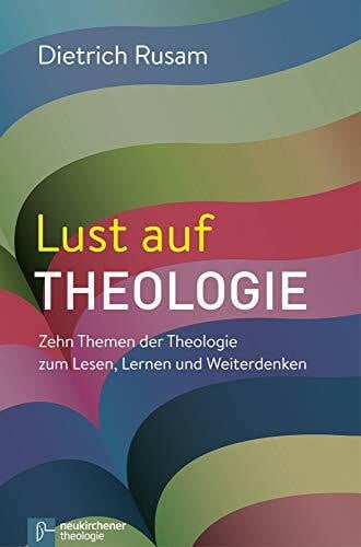 Dietrich Rusam Lust auf Theologie: Zehn Themen der Theologie zum Lesen, Lernen und Weiterdenken