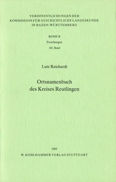 Reichardt, Lutz Ortsnamenbuch des Kreises Reutlingen (Veröffentlichungen der Kommission für geschichtliche Landeskunde in Baden-Württemberg / Reihe B: Forschungen)