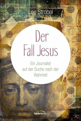 Strobel, Lee Der Fall Jesus: Ein Journalist auf der Suche nach der Wahrheit