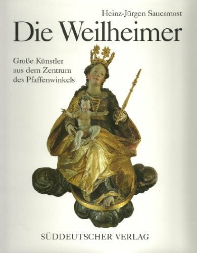 J Sauermost, Heinz Die Weilheimer. Grosse Künstler aus dem Zentrum des Pfaffenwinkels