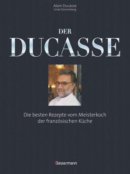 Dannenberg, Linda Der Ducasse: Die besten Rezepte vom Meisterkoch der französischen Küche