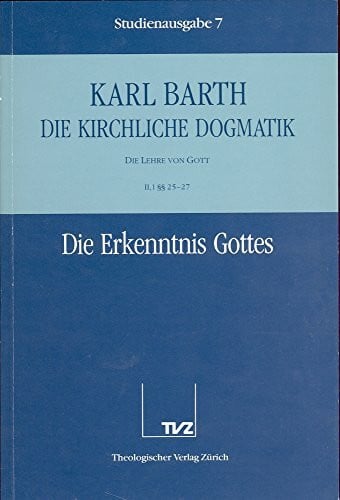 Barth, Karl Die kirchliche Dogmatik, Studienausgabe, 31 Bde., Bd.7, Die Erkenntnis Gottes: Bd. 7: II. Die Lehre von Gott. 1. Die Erkenntnis Gottes : §§ 25 - 27