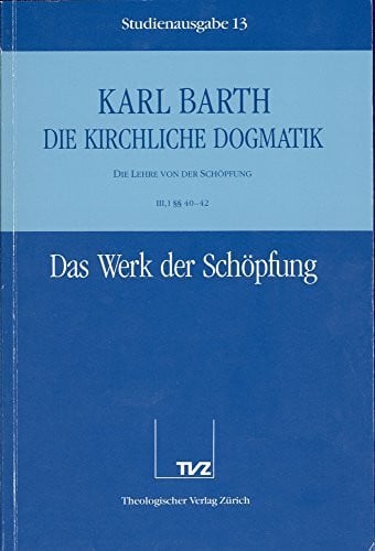 Barth, Karl Die kirchliche Dogmatik, Studienausgabe, 31 Bde., Bd.13, Das Werk der Schöpfung: Bd. 13: III. Die Lehre von der Schöpfung. 1. Das Werk der Schöpfung §§ 40 - 42
