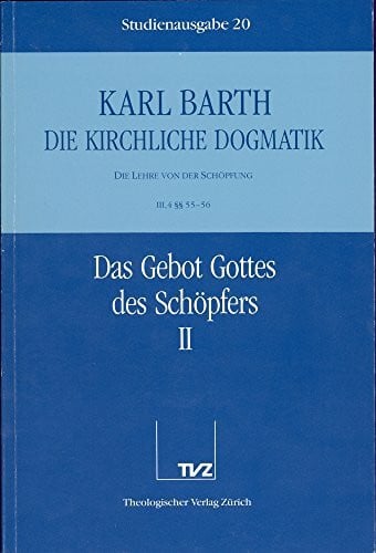 Barth, Karl Die kirchliche Dogmatik, Studienausgabe, 31 Bde., Bd.20, Das Gebot Gottes des Schöpfers: Bd. 20: III. Die Lehre von der Schöpfung. 4. Das Gebot Gottes des Schöpfers. - Teil 2. §§ 55 - 56