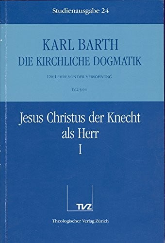 Barth, Karl Die kirchliche Dogmatik, Studienausgabe, 31 Bde., Bd.24, Jesus Christus der Knecht als Herr: Bd. 24: IV. Die Lehre von der Versöhnung. 2. Jesus Christus der Knecht als Herr. - Teil 1. § 64