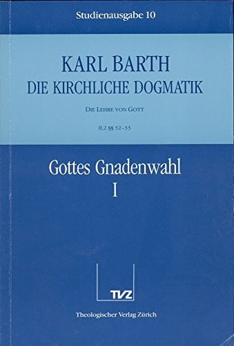 Barth, Karl Die kirchliche Dogmatik, Studienausgabe, 31 Bde., Bd.10, Gottes Gnadenwahl: Bd. 10: II. Die Lehre von Gott. 2. Gottes Gnadenwahl. - Teil 1. §§ 32 - 33