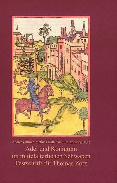 Krieg, Heinz Adel und Königtum im mittelalterlichen Schwaben: Festschrift für Thomas Zotz zum 65. Geburtstag (Veröffentlichungen der Kommission für geschichtliche ... in Baden-Württemberg / Reihe B: Forschungen)