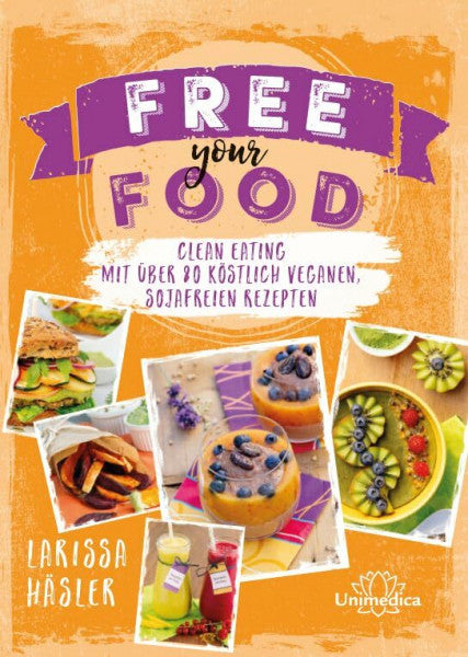 Larissa Häsler Free your food!: Clean Eating mit über 80 köstlich veganen, sojafreien Rezepten
