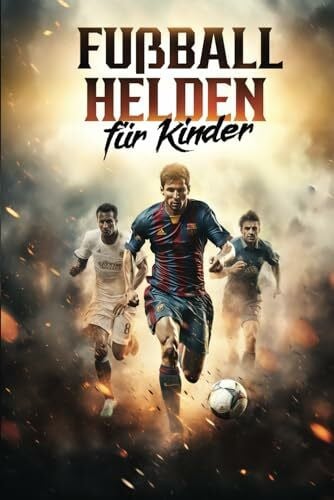 Meyer, Leon Fußballhelden für Kinder: Weltstars und ihre Erfolgsgeschichten | Ideal als Fußball Geschenk für Jungs