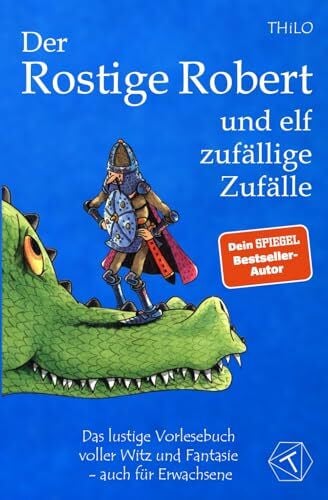 Leopé Der Rostige Robert und elf zufällige Zufälle: Das lustige Vorlesebuch voller Witz und Fantasie - auch für Erwachsene; Kinderbuch und Vorlesegeschichte über einen unschlagbaren Ritter ab 5 Jahre