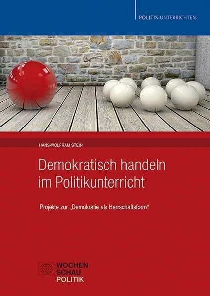Stein, Hans-Wolfram Demokratisch handeln im Politikunterricht: Projekte zu „Demokratie als Herrschaftsform“ (Politik unterrichten)