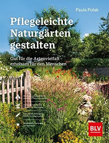 Polak, Paula Pflegeleichte Naturgärten gestalten: Naturnahe Gartengestaltung – Nachhaltig gärtnern für mehr Artenvielfalt und pflegeleichte Gärten (BLV Gestaltung & Planung Garten)