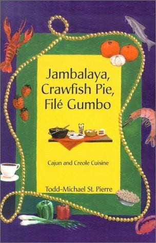 St. Pierre, Todd-Michael Jambalaya, Crawfish Pie, File Gumbo: Cajun and Creole Cuisine