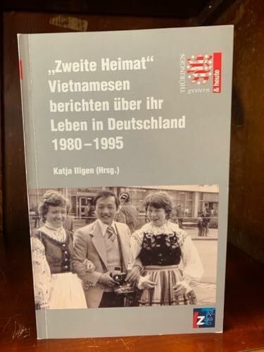 Illgen, Katja 'Zweite Heimat' Vietnamesen berichten über ihr Leben in Deutschland 1980 - 1995 (Thüringen gestern und heute)