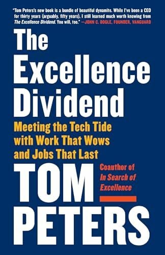 Peters, Tom The Excellence Dividend: Meeting the Tech Tide with Work That Wows and Jobs That Last