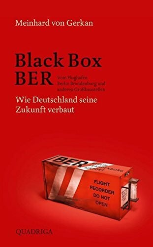 Gerkan, Meinhard von Black Box BER: Vom Flughafen Berlin Brandenburg und anderen Großbaustellen. Wie Deutschland seine Zukunft verbaut