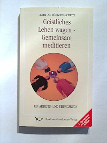 Maschwitz, Rüdiger Geistliches Leben wagen: Ein Meditations-, Arbeits- und Übungsbuch für einzelne und Gruppen in Jugendarbeit und Erwachsenenbildung