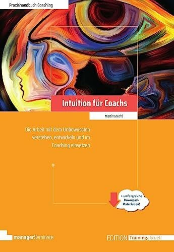 Nohl, Martina Intuition für Coachs: Arbeit mit dem Unbewussten verstehen, entwickeln und im Coaching einsetzen. (Edition Training aktuell)