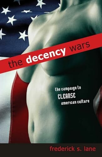Lane, Frederick S. Decency Wars: The Campaign to Cleanse American Culture